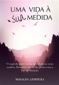 Uma vida &agrave; sua medida: O segredo para tornar realidade os seus sonhos com a Lei da Atra&ccedil;&atilde;o -  Mafalda Lempicka