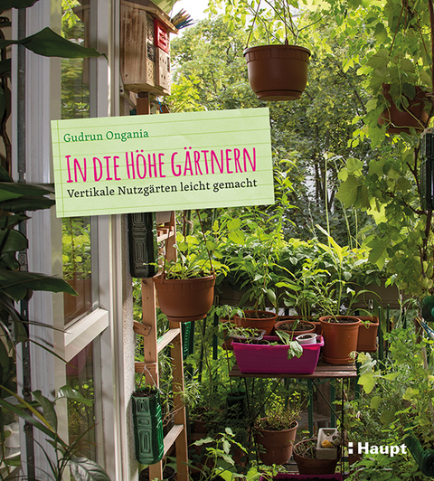 In die Höhe gärtnern - Gudrun Ongania