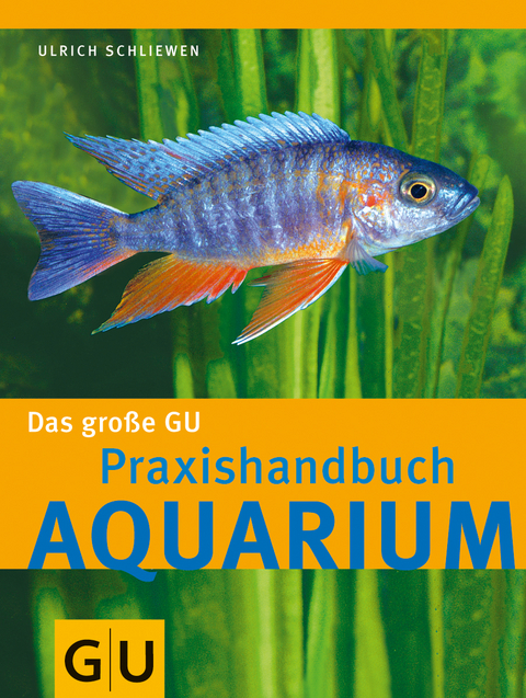 Aquarium, Das gro&szlig;e GU Praxishandbuch - Ulrich Schliewen