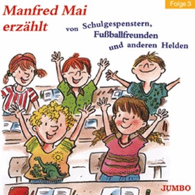 Manfred Mai erz&auml;hlt von Schulgespenstern, Fussballfreunden und anderen Helden, Folge 3 - Manfred Mai