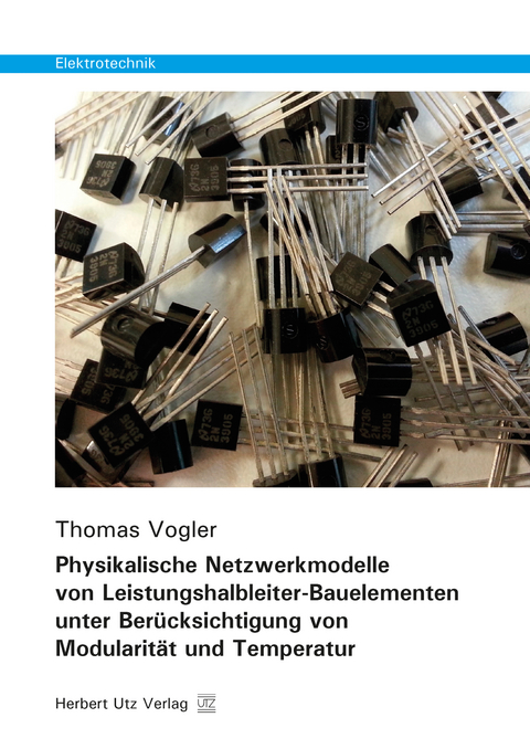 Physikalische Netzwerkmodelle von Leistungshalbleiter-Bauelementen unter Ber&uuml;cksichtigung von Modularit&auml;t und Temperatur - Thomas Vogler