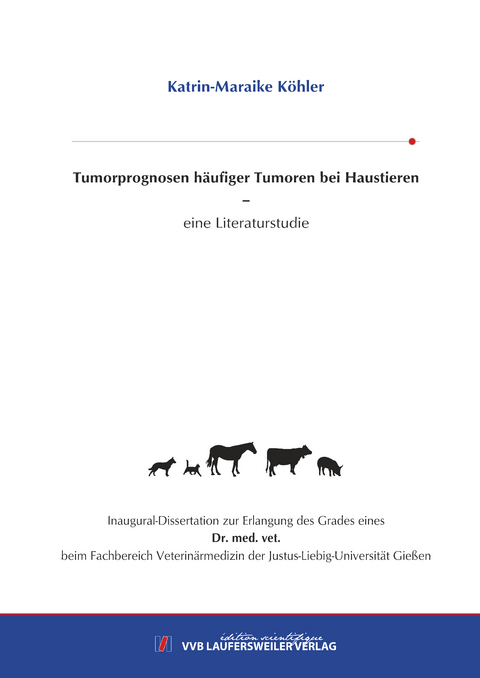 Tumorprognosen h&auml;ufiger Tumoren bei Haustieren &ndash; eine Literaturstudie - Katrin-Maraike K&ouml;hler
