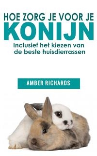 Hoe zorg je voor je konijn: Inclusief het kiezen van de beste huisdierrassen