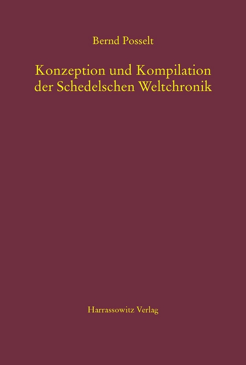 Konzeption und Kompilation der Schedelschen Weltchronik - Bernd Posselt