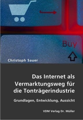 Das Internet als Vermarktungsweg f&uuml;r die Tontr&auml;gerindustrie - Christoph Sauer