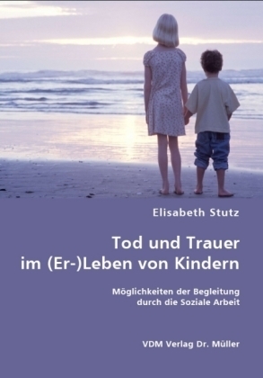Tod und Trauer im (Er-)Leben von Kindern - Elisabeth Stutz