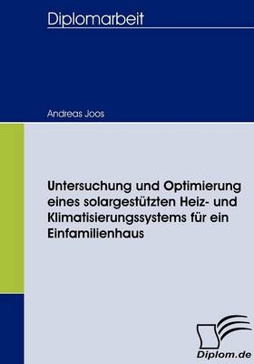 Untersuchung und Optimierung eines solargest&uuml;tzten Heiz- und Klimatisierungssystems f&uuml;r ein Einfamilienhaus - Andreas Joos