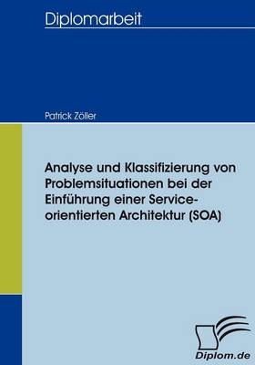 Analyse und Klassifizierung von Problemsituationen bei der Einführung einer Service-orientierten Architektur (SOA) - Patrick Zöller
