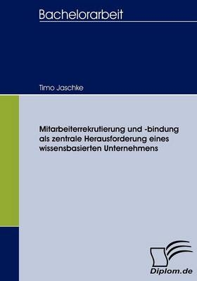Mitarbeiterrekrutierung und -bindung als zentrale Herausforderung eines wissensbasierten Unternehmens - Timo Jaschke
