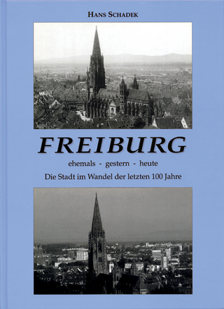 Freiburg, ehemals - gestern - heute