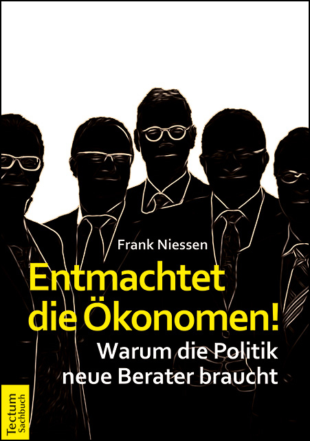 Entmachtet die Ökonomen! - Frank Niessen