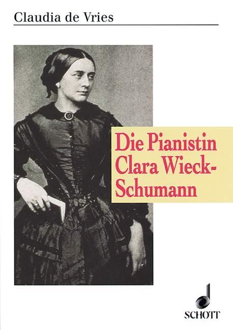 Die Pianistin Clara Wieck-Schumann - Claudia de Vries