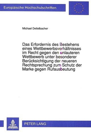 Das Erfordernis des Bestehens eines Wettbewerbsverhältnisses im Recht gegen den unlauteren Wettbewerb unter besonderer Berücksichtigung der neueren Rechtsprechung zum Schutz der Marke gegen Rufausbeutung