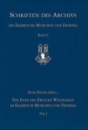 Das Ende des Zweiten Weltkriegs im Erzbistum München und Freising Bd. I und II