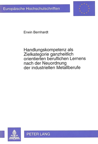 Handlungskompetenz als Zielkategorie ganzheitlich orientierten beruflichen Lernens nach der Neuordnung der industriellen Metallberufe