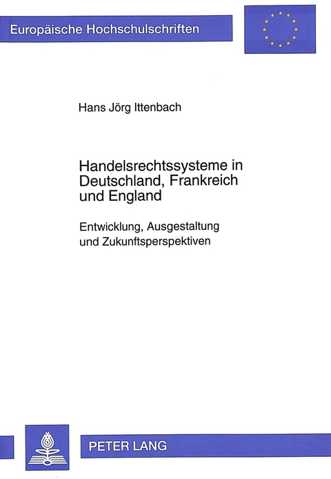 Handelsrechtssysteme in Deutschland, Frankreich und England - Hans J&ouml;rg Ittenbach