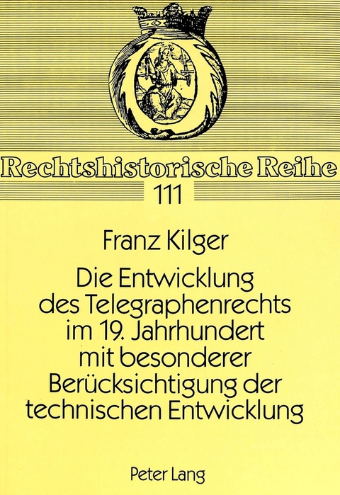 Die Entwicklung des Telegraphenrechts im 19. Jahrhundert mit besonderer Ber&uuml;cksichtigung der technischen Entwicklung - Franz Kilger