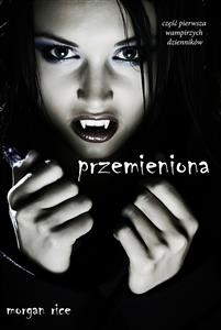 Przemieniona (Część Pierwsza Wampirzych Dziennik&oacute;w) - Morgan Rice