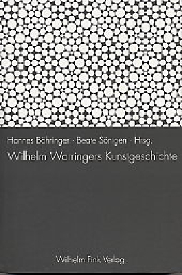 Wilhelm Worringers Kunstgeschichte - Hannes B&ouml;hringer, Cordula Hufnagel, Walter Zimmermann, Karlheinz Barck, Helga Grebing, Siegfried Lang, Barbara C. Buenger, Ren&eacute; Straub, Hilmar Frank