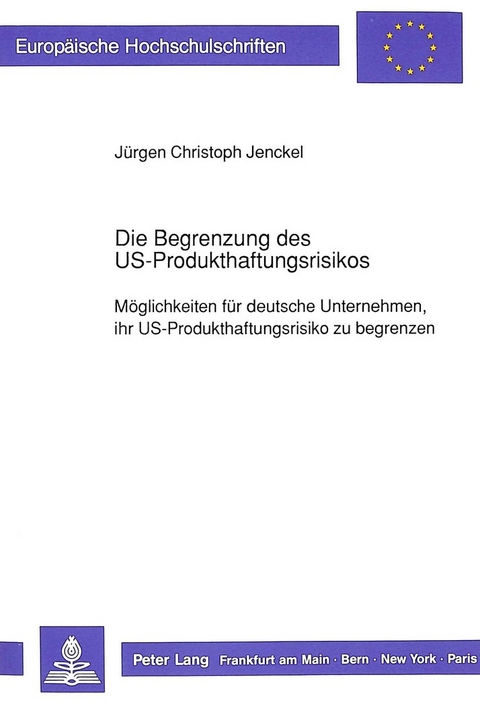 Die Begrenzung des US-Produkthaftungsrisikos - J&uuml;rgen Christoph Jenckel