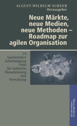 Neue M&auml;rkte, neue Medien, neue Methoden &mdash; Roadmap zur agilen Organisation - 