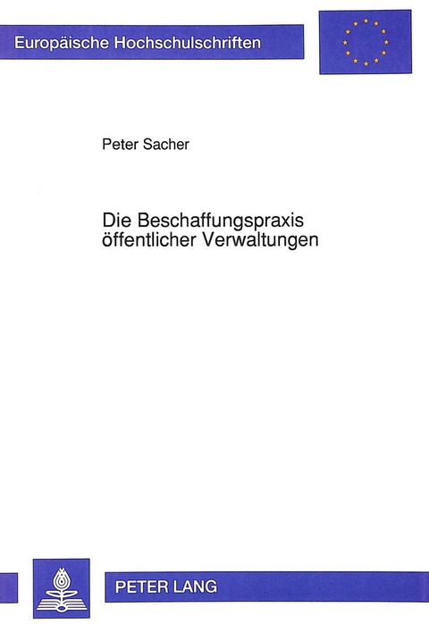 Die Beschaffungspraxis &ouml;ffentlicher Verwaltungen - Peter Sacher
