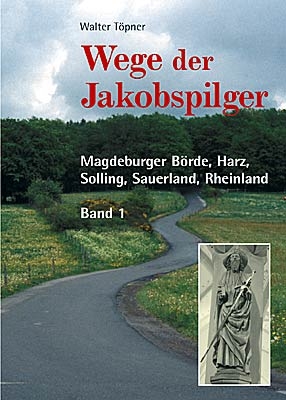 Wege der Jakobspilger / Magdeburger B&ouml;rde, Harz, Solling, Sauerland, Rheinland - Walter T&ouml;pner