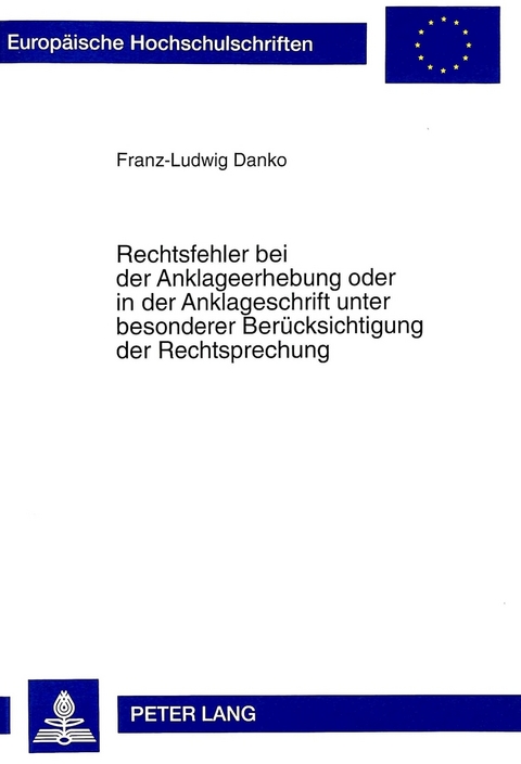 Rechtsfehler bei der Anklageerhebung oder in der Anklageschrift unter besonderer Beruecksichtigung der Rechtsprechung - Franz-Ludwig Danko