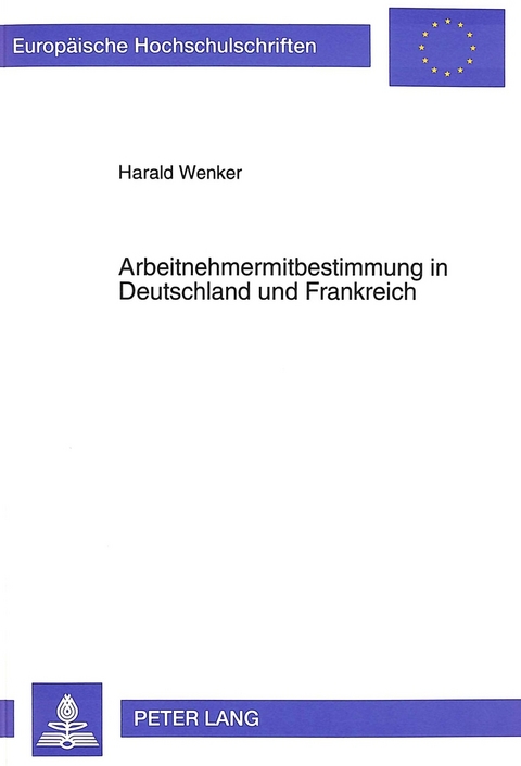 Arbeitnehmermitbestimmung in Deutschland und Frankreich - Harald Wenker
