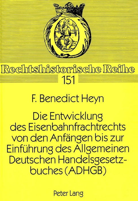 Die Entwicklung des Eisenbahnfrachtrechts von den Anf&auml;ngen bis zur Einf&uuml;hrung des Allgemeinen Deutschen Handelsgesetzbuches (ADHGB) - F. Benedict Heyn