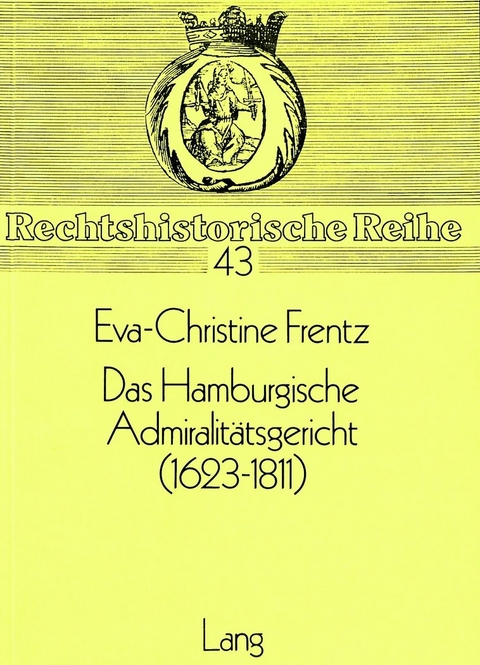 Das Hamburgische Admiralit&auml;tsgericht (1623-1811) - Eva-Christine Frentz