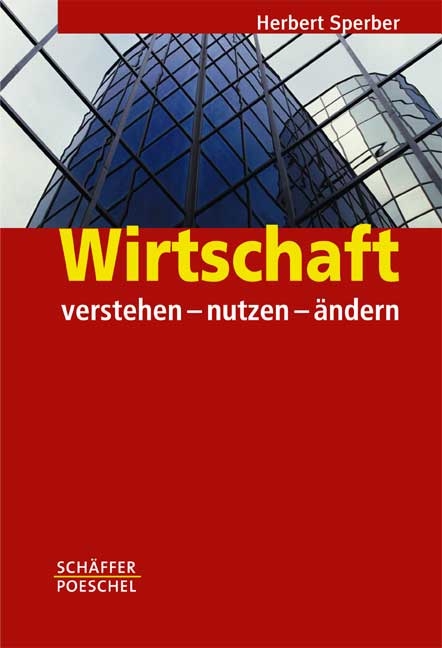 Wirtschaft verstehen - nutzen - &auml;ndern - Herbert Sperber