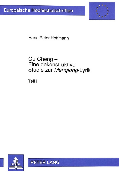 Gu Cheng - Eine dekonstruktive Studie zur &laquo;Menglong&raquo;-Lyrik - Peter Hoffmann