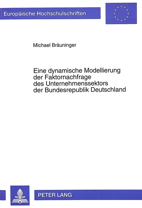 Eine dynamische Modellierung der Faktornachfrage des Unternehmenssektors der Bundesrepublik Deutschland - Michael Br&auml;uninger