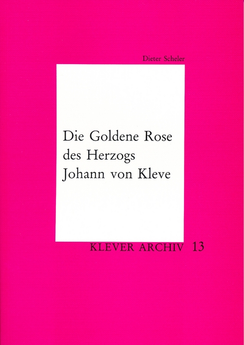 Die Goldene Rose des Herzogs Johann von Kleve - Dieter Scheler