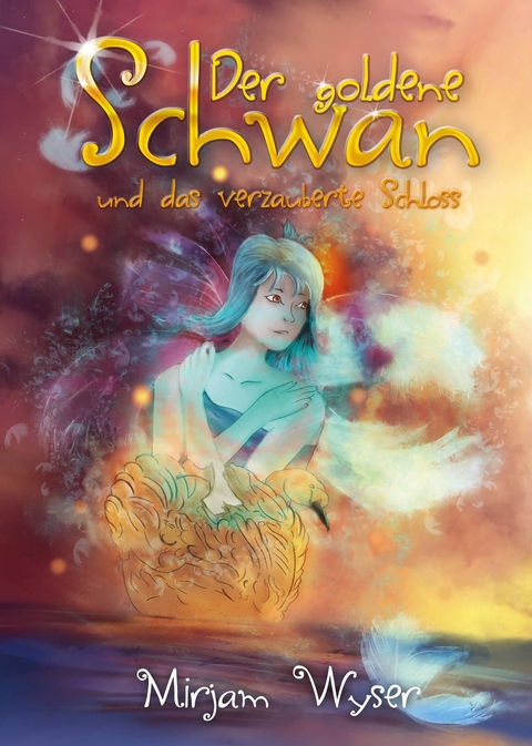 Der goldene Schwan und das verzauberte Schloss - Mirjam Wyser