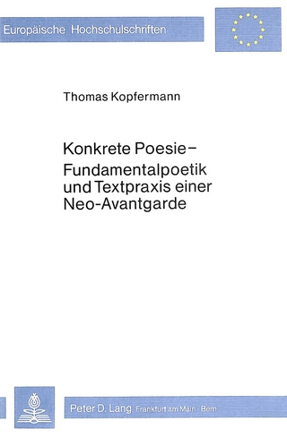 Konkrete Poesie - Fundamentalpoetik und Textpraxis einer Neo-Avant- garde