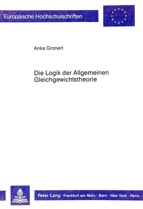 Die Logik der Allgemeinen Gleichgewichtstheorie - Anka Gronert