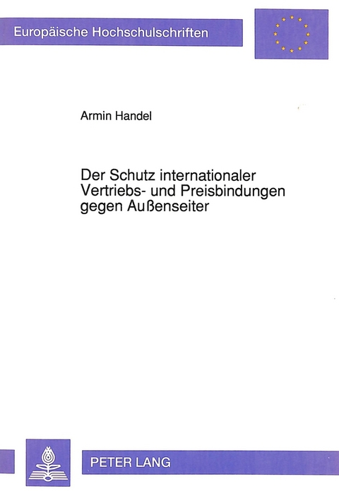 Der Schutz internationaler Vertriebs- und Preisbindungen gegen Au&szlig;enseiter - Armin Handel