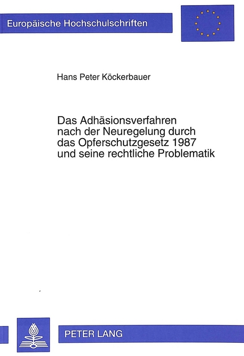 Das Adh&auml;sionsverfahren nach der Neuregelung durch das Opferschutzgesetz 1987 und seine rechtliche Problematik - Hans-Peter K&ouml;ckerbauer