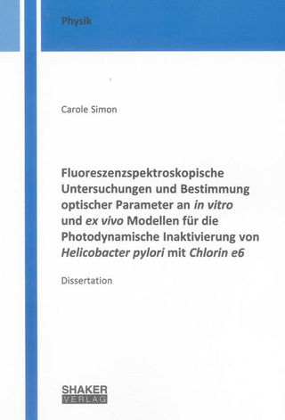 Fluoreszenzspektroskopische Untersuchungen und Bestimmung optischer Parameter an in vitro und ex vivo Modellen für die Photodynamische Inaktivierung von Helicobacter pylori mit Chlorin e6