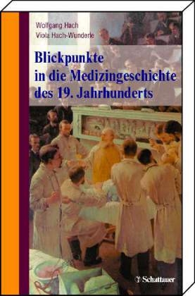 Blickpunkte in die Medizingeschichte des 19. Jahrhunderts - Wolfgang Hach, Viola Hach-Wunderle