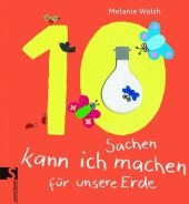 Zehn Sachen kann ich machen f&uuml;r unsere Erde - Melanie Walsh
