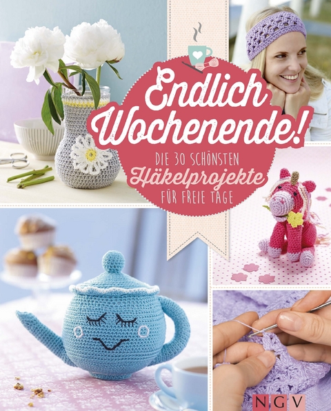 Endlich Wochenende! Die 30 schönsten Häkelprojekte für freie Tage - Mara Engel, Angela Lehmbach, Yvonne Markus, Annika Schlouck