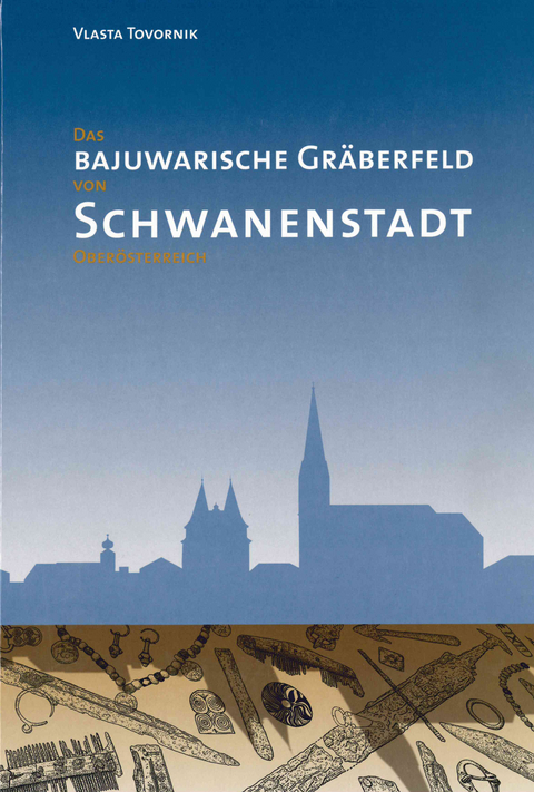 Das bajuwarische Gr&auml;berfeld von Schwanenstadt, Ober&ouml;sterreich - Vlasta Tovornik