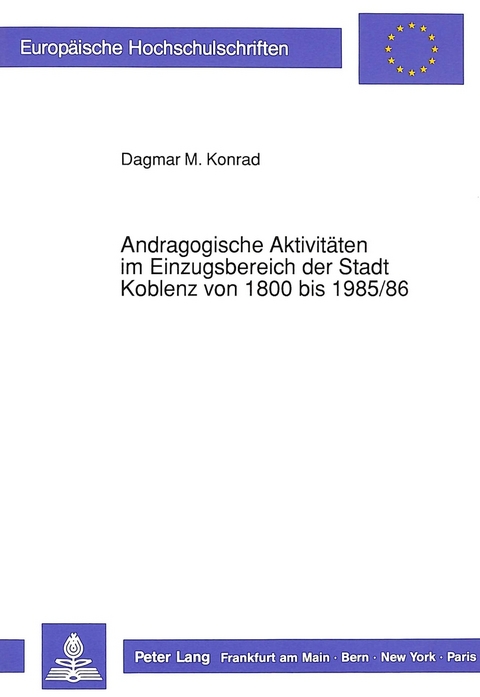 Andragogische Aktivit&auml;ten im Einzugsbereich der Stadt Koblenz von 1800 bis 1985/86 - Dagmar Konrad