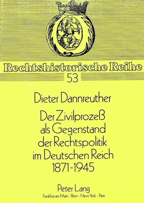 Der Zivilprozess als Gegenstand der Rechtspolitik im Deutschen Reich 1871-1945 - Dieter Dannreuther