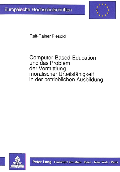 Computer-Based-Education und das Problem der Vermittlung moralischer Urteilsf&auml;higkeit in der betrieblichen Ausbildung - Ralf-Rainer Piesold