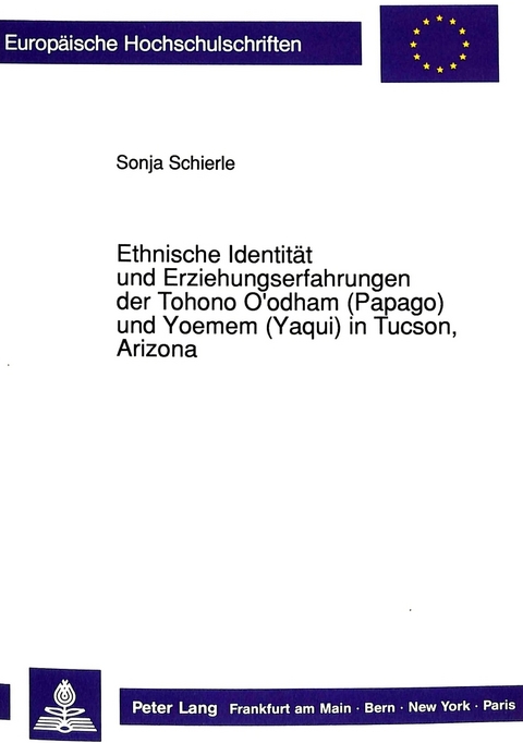 Ethnische Identit&auml;t und Erziehungserfahrungen der Tohono O'odham (Papago) und Yoemem (Yaqui) in Tucson, Arizona - Sonja Schierle