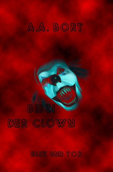 Bibzi der Clown Blut und Tod - A.A. Bort